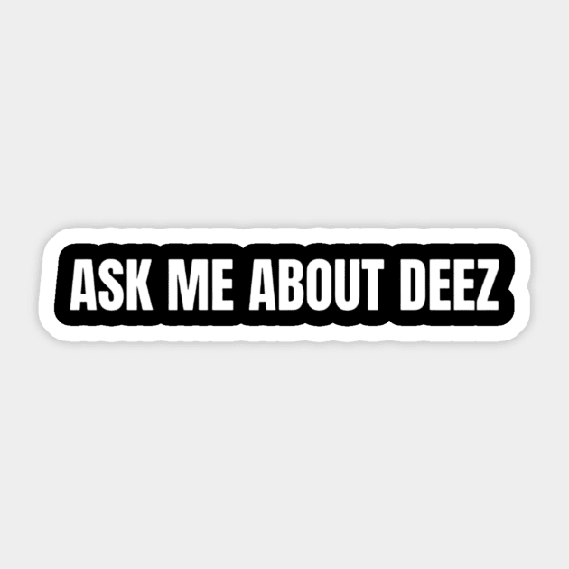 Ask Me About Deez Shirt, Funny Meme Shirt, Oddly Specific Shirt, Sarcastic Saying Shirt, Dank Meme Shirt, Offensive Gift Shirt, Parody Shirt Sticker by L3GENDS